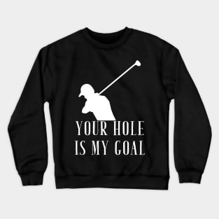 Your hole is my goal Crewneck Sweatshirt